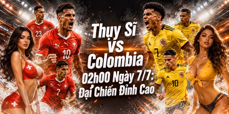 Thụy Sĩ VS Colombia 02h00 Ngày 7/7: Đại Chiến Đỉnh Cao